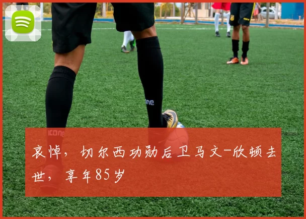 哀悼，切尔西功勋后卫马文-欣顿去世，享年85岁