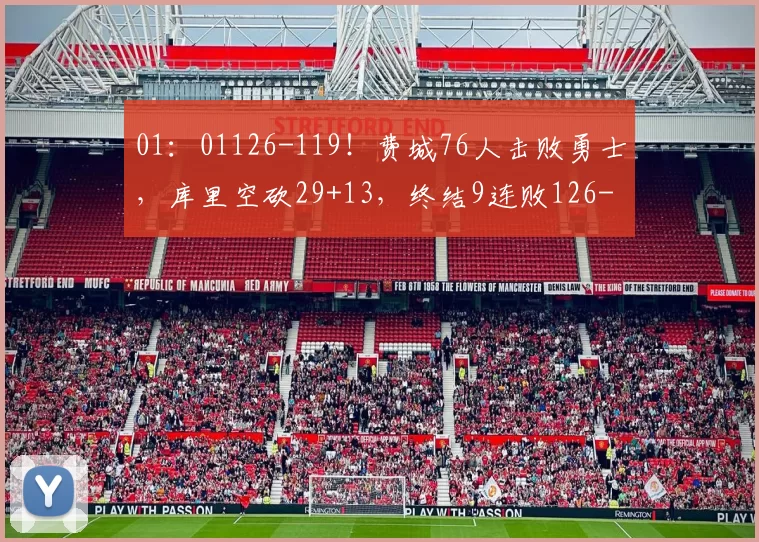 01：01126-119！费城76人击败勇士，库里空砍29+13，终结9连败126-119！费城76人击败勇士，库里空砍29+13，终结9连败
