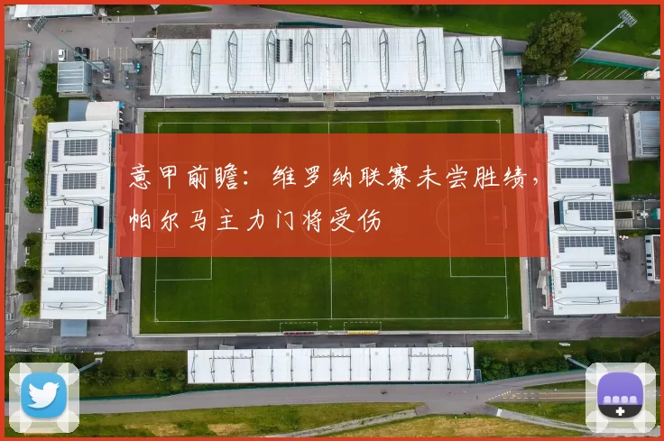 意甲前瞻：维罗纳联赛未尝胜绩，帕尔马主力门将受伤