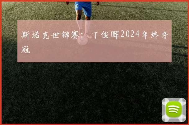 斯诺克世锦赛：丁俊晖2024年终夺冠