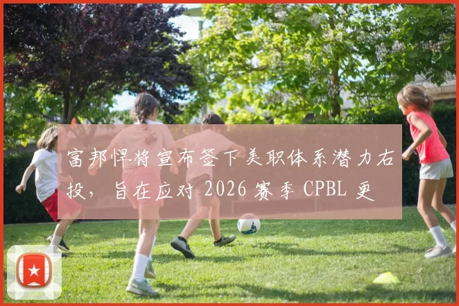 富邦悍将宣布签下美职体系潜力右投，旨在应对 2026 赛季 CPBL 更加激烈的洋将竞争