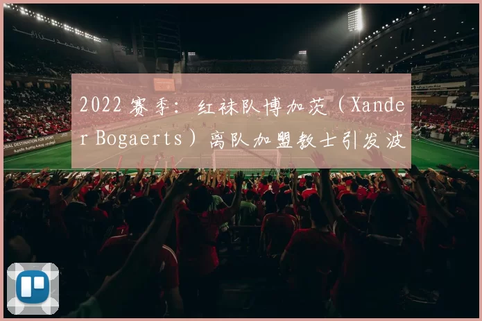2022 赛季：红袜队博加茨（Xander Bogaerts）离队加盟教士引发波士顿震动
