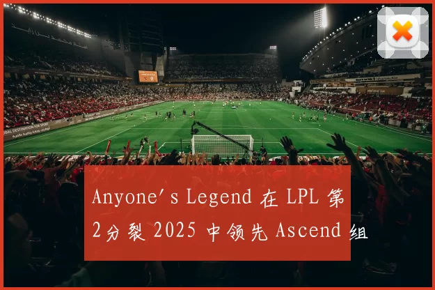 Anyone's Legend 在 LPL 第2分裂 2025 中领先 Ascend 组