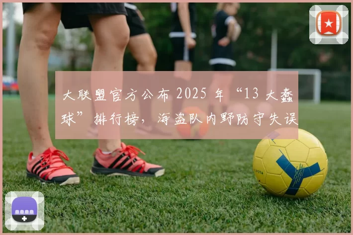 大联盟官方公布 2025 年“13 大蠢球”排行榜，海盗队内野防守失误蝉联榜首