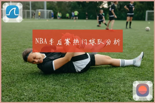 NBA季后赛热门球队分析