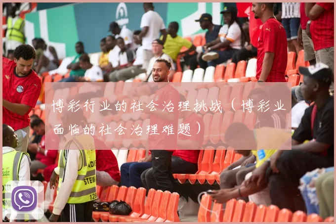博彩行业的社会治理挑战（博彩业面临的社会治理难题）