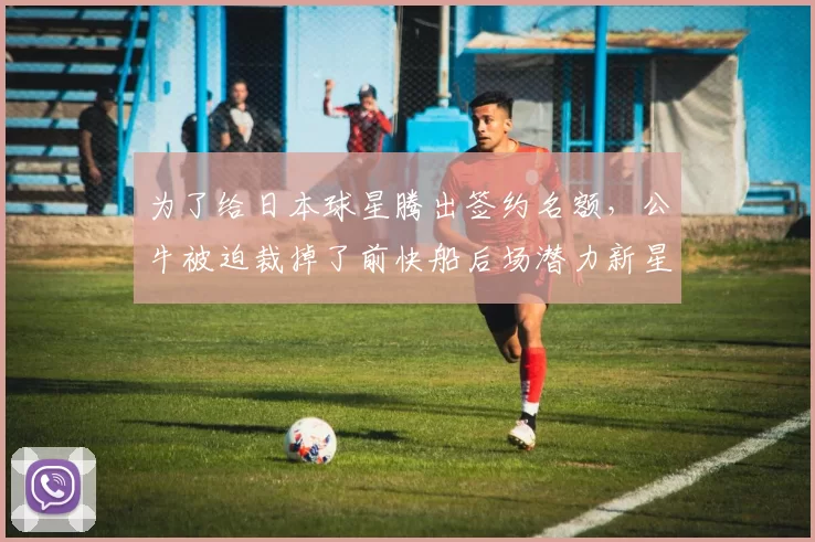 为了给日本球星腾出签约名额，公牛被迫裁掉了前快船后场潜力新星？