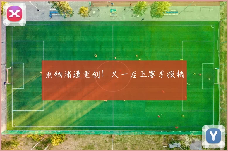 利物浦遭重创！又一后卫赛季报销