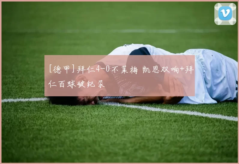 [德甲]拜仁4-0不莱梅 凯恩双响+拜仁百球破纪录