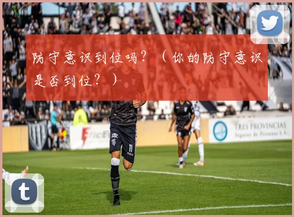 防守意识到位吗？（你的防守意识是否到位？）