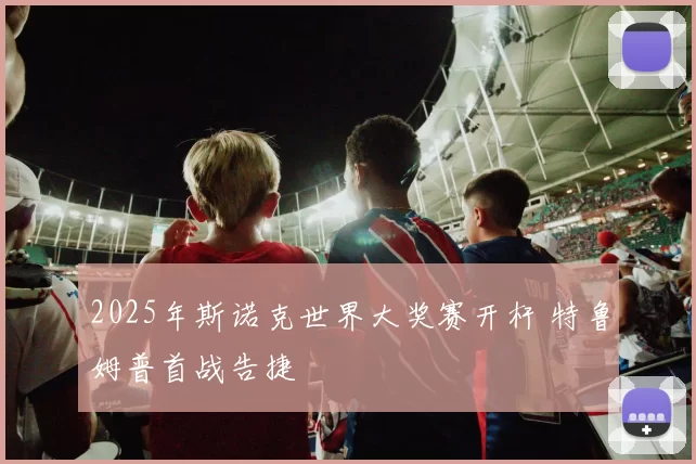 2025年斯诺克世界大奖赛开杆 特鲁姆普首战告捷