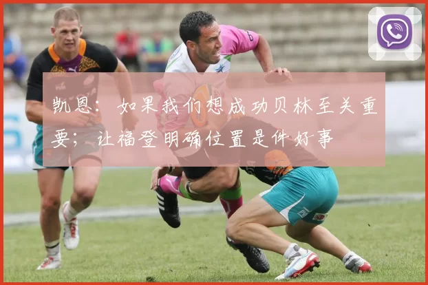 凯恩：如果我们想成功贝林至关重要；让福登明确位置是件好事